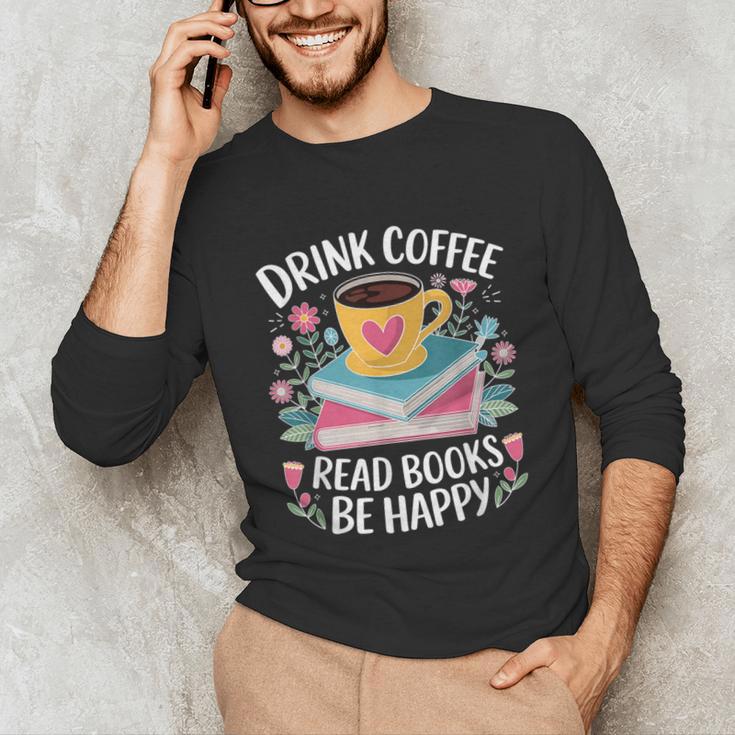 Bookworm Tees Drink Coffee Read Books Be Happy Unisex Long Sleeve T-Shirt