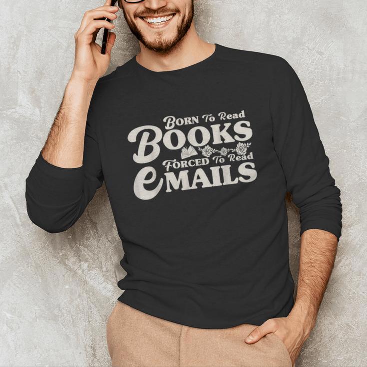 Born To Read Books Forced To Read Emails Bookish Bookworm Unisex Long Sleeve T-Shirt