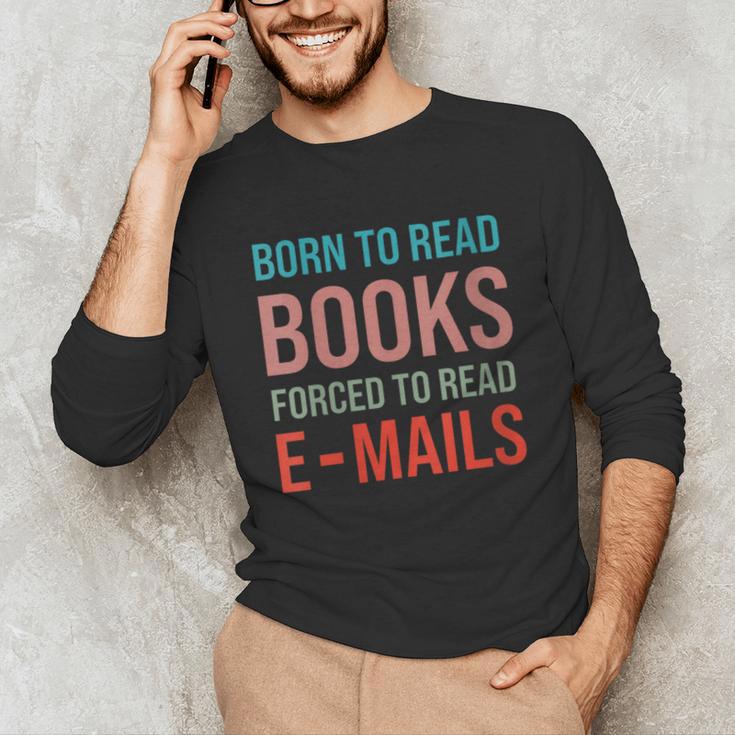 Born To Read Books Forced To Read Emails Reading Bookish Unisex Long Sleeve T-Shirt Born To Read Books Forced To Read Emails Reading Bookish Unisex Long Sleeve T-Shirt