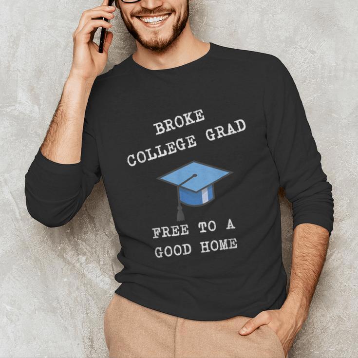 Broke College Grad Free To A Good Home Fun Graduation Unisex Long Sleeve T-Shirt