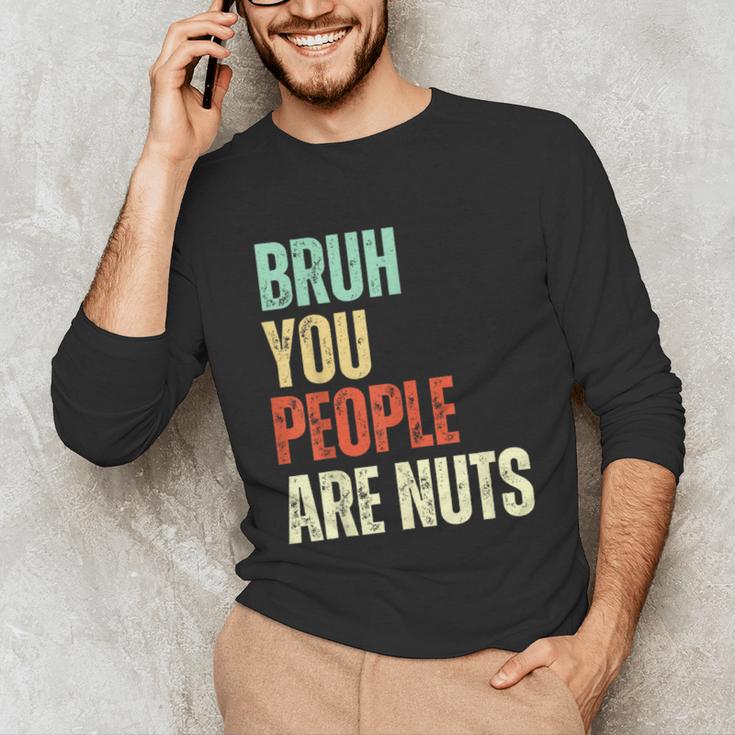 Bruh You People Are Nuts Introvert Saying Mean Unisex Long Sleeve T-Shirt Bruh You People Are Nuts Introvert Saying Mean Unisex Long Sleeve T-Shirt