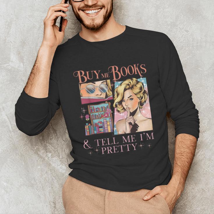 Buy Me Books And Tell Me I'm Pretty Book Lover Tee Unisex Long Sleeve T-Shirt Buy Me Books And Tell Me I'm Pretty Book Lover Tee Unisex Long Sleeve T-Shirt