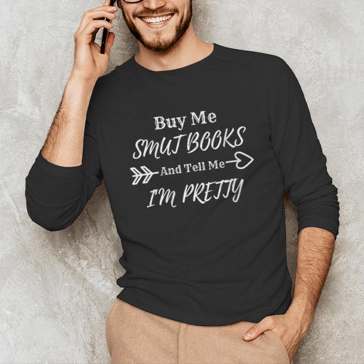 BUY ME SMUT BOOKS AND TELL ME I'M PRETTY Unisex Long Sleeve T-Shirt
