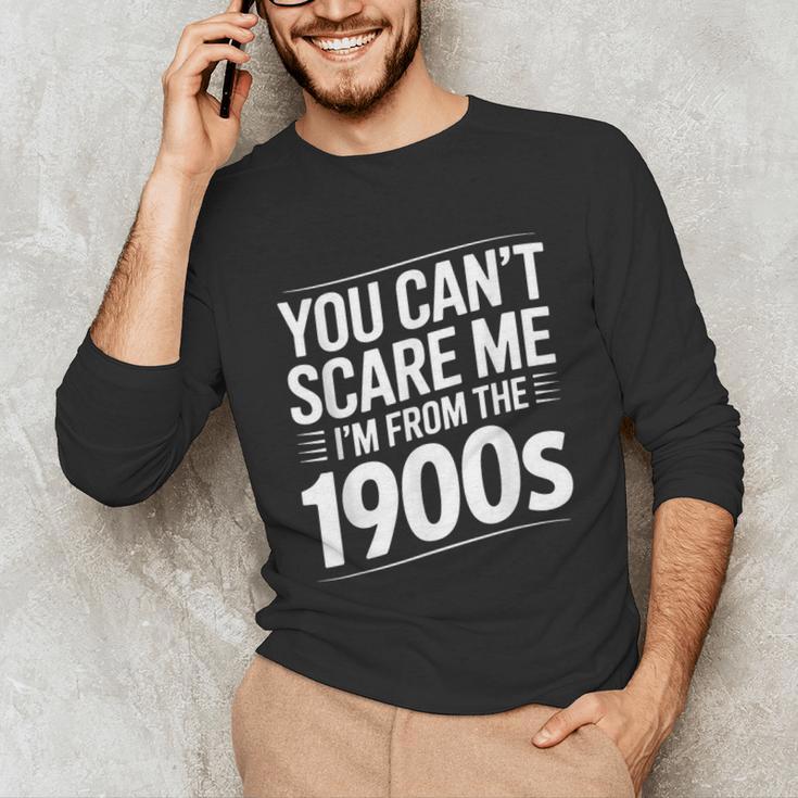 You Can't Scare Me I'm From The 1900s Humour Unisex Long Sleeve T-Shirt You Can't Scare Me I'm From The 1900s Humour Unisex Long Sleeve T-Shirt