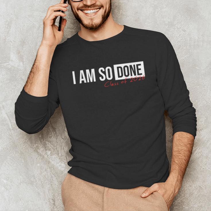 Class Of 2026 I Am So Done Graduation For Him Her Unisex Long Sleeve T-Shirt
