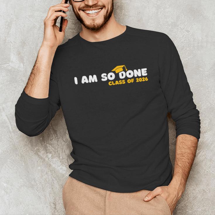 Class Of 2026 I Am So Done Graduation For Him Her Women Men Unisex Long Sleeve T-Shirt
