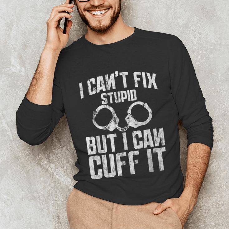 I Cuff Stupid Police OfficerShirt Academy Graduation Unisex Long Sleeve T-Shirt