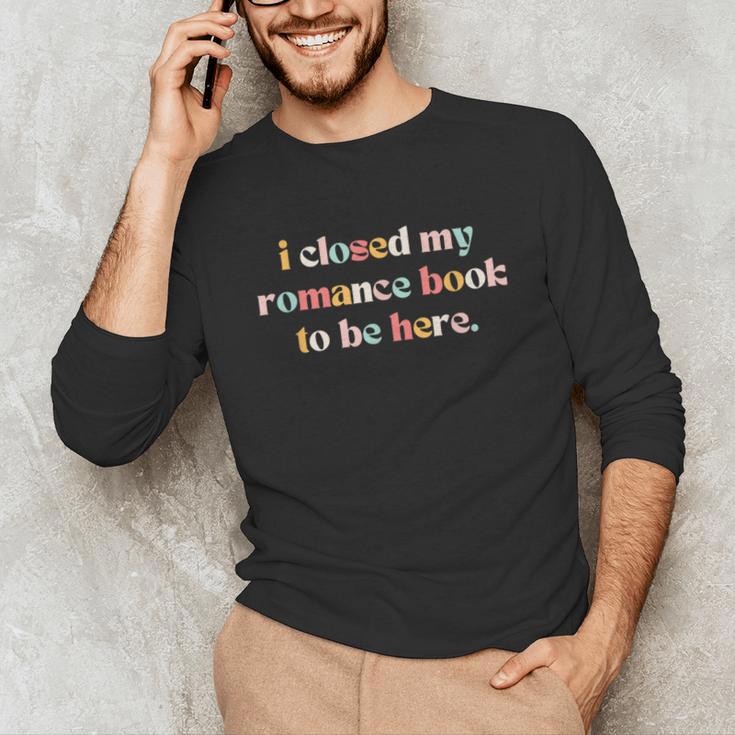 Cute I Closed My Romance Book To Be Here Funny Reading Joke Unisex Long Sleeve T-Shirt Cute I Closed My Romance Book To Be Here Funny Reading Joke Unisex Long Sleeve T-Shirt