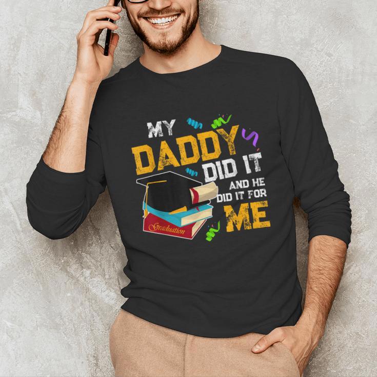 My Daddy Did It And He Did It For Me Graduate Graduation Unisex Long Sleeve T-Shirt