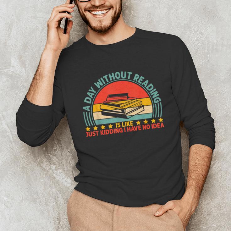 A Day Without Reading Is Like Book Lover And Reading Unisex Long Sleeve T-Shirt A Day Without Reading Is Like Book Lover And Reading Unisex Long Sleeve T-Shirt