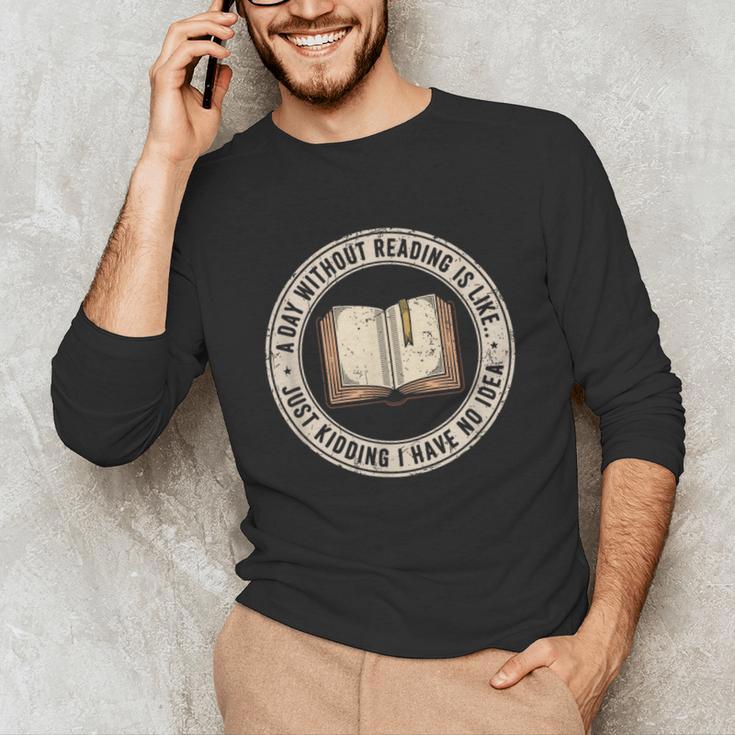 A Day Without Reading Is Like Just Kidding Book Lover Unisex Long Sleeve T-Shirt