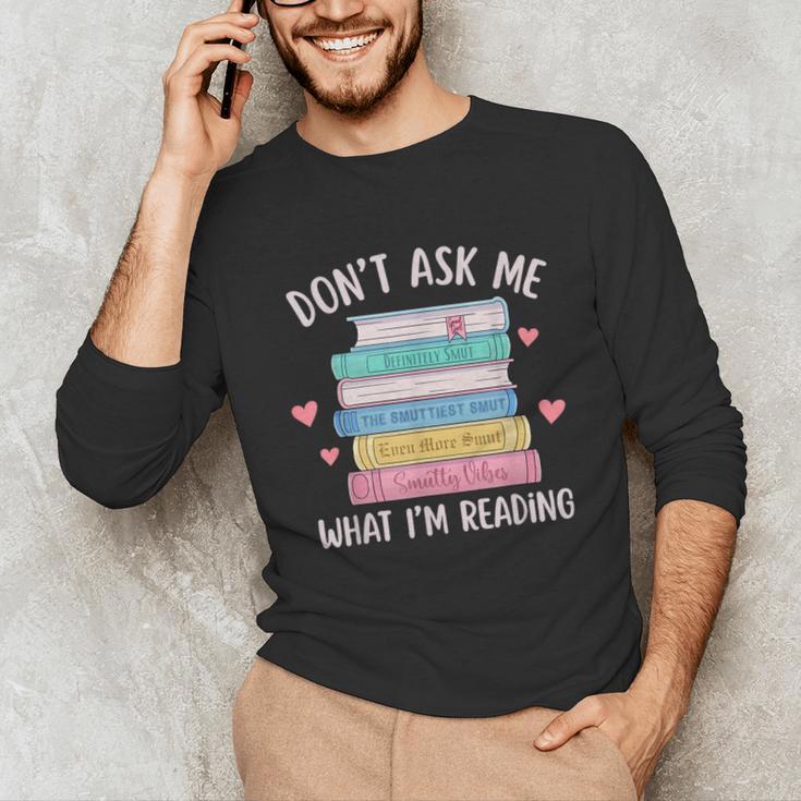 Don't Ask Me What I'm Reading Bookish Smutt Reader Unisex Long Sleeve T-Shirt