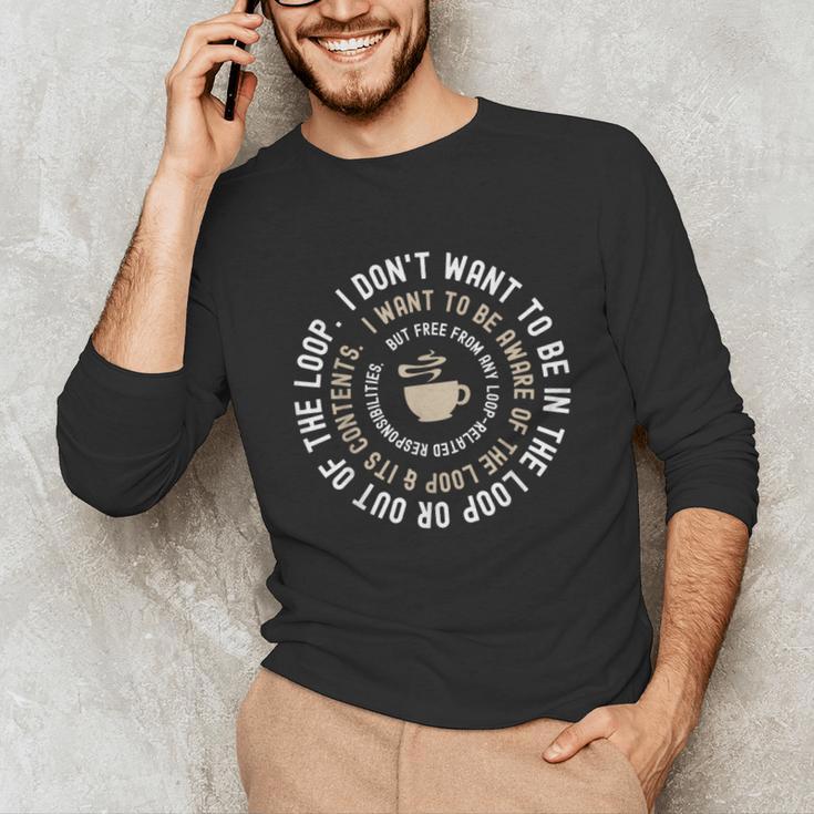 I Don't Want To Be In The Loop Introvert Coffee Lover Unisex Long Sleeve T-Shirt I Don't Want To Be In The Loop Introvert Coffee Lover Unisex Long Sleeve T-Shirt