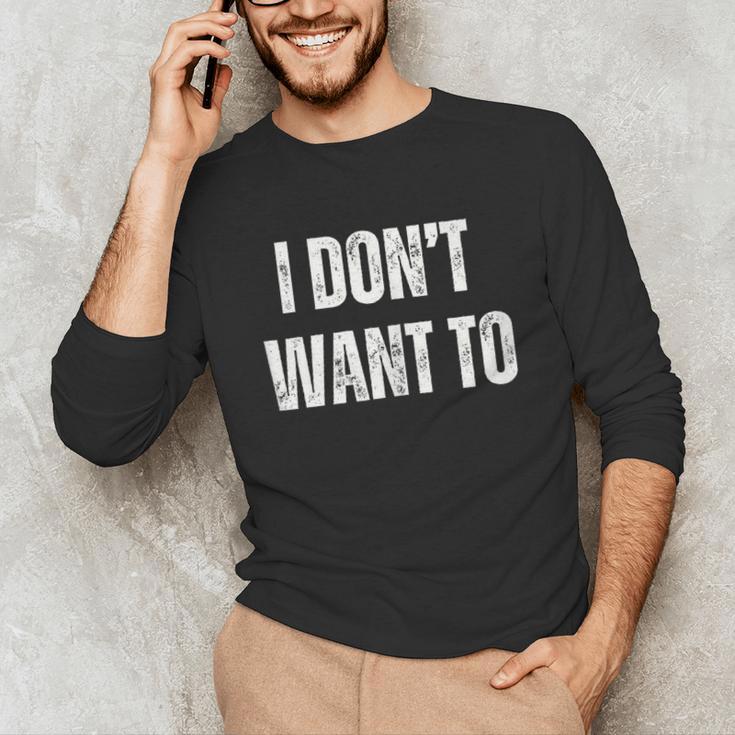 I Don't Want To Sarcastic Anti Social Introvert Unisex Long Sleeve T-Shirt