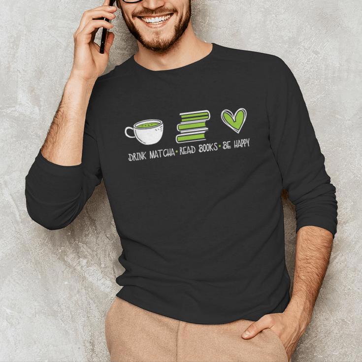 Drink Matcha Read Books Be Happy Book Lover Matcha Tea Lover Unisex Long Sleeve T-Shirt