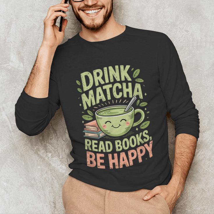 Drink Matcha Read Books Be Happy Green Tea Matcha Unisex Long Sleeve T-Shirt Drink Matcha Read Books Be Happy Green Tea Matcha Unisex Long Sleeve T-Shirt