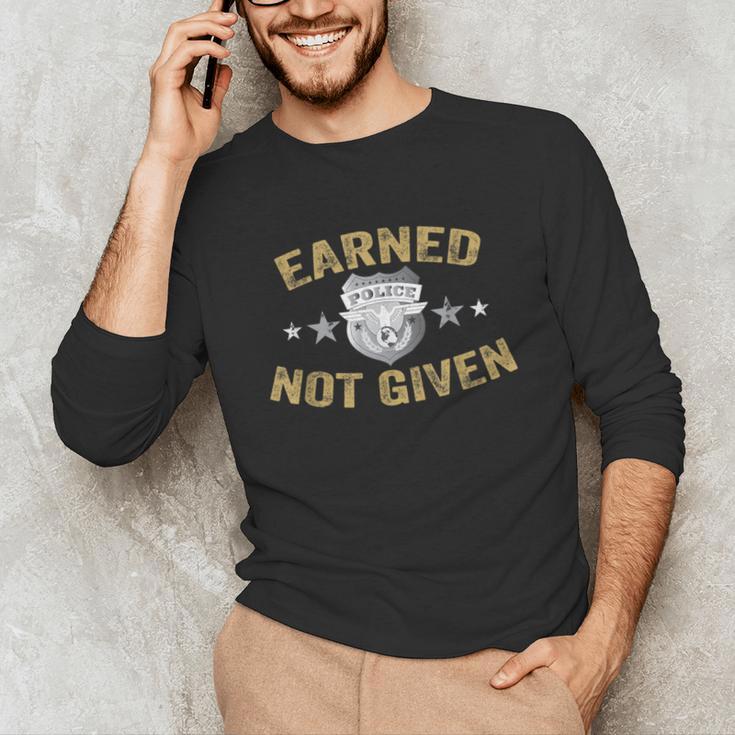 Earned Not Given Police Academy Graduation Police Officer Unisex Long Sleeve T-Shirt