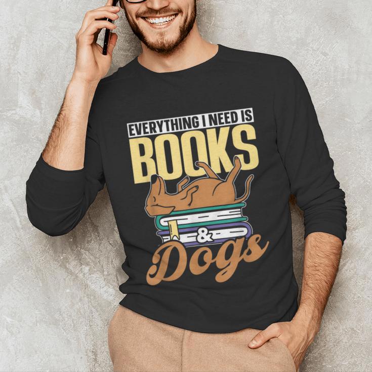 Everything I Need Is Books & Dogs Reader Book Read Reading Unisex Long Sleeve T-Shirt