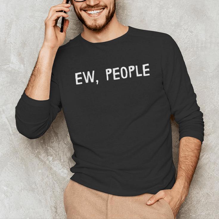 Ew People Introvert Funny Antisocial Design Unisex Long Sleeve T-Shirt Ew People Introvert Funny Antisocial Design Unisex Long Sleeve T-Shirt