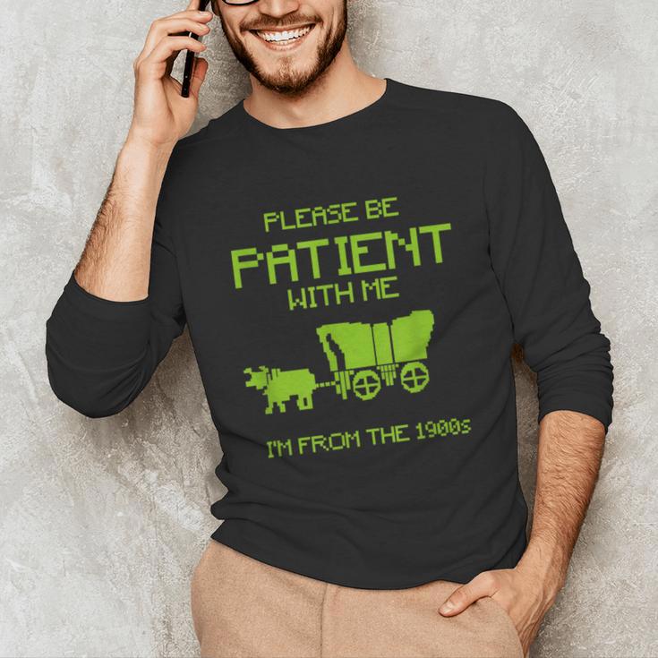 FUNNY Please Be Patient With Me I'm From The 1900s Unisex Long Sleeve T-Shirt FUNNY Please Be Patient With Me I'm From The 1900s Unisex Long Sleeve T-Shirt