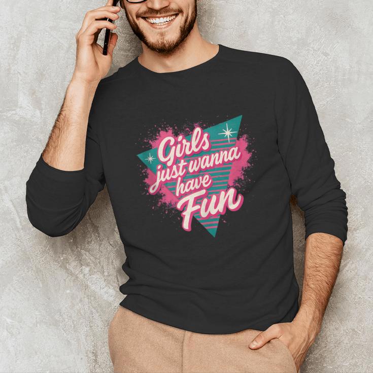 Girls Just Wanna Have Fun Retro 80s Nostalgia Night Out Unisex Long Sleeve T-Shirt
