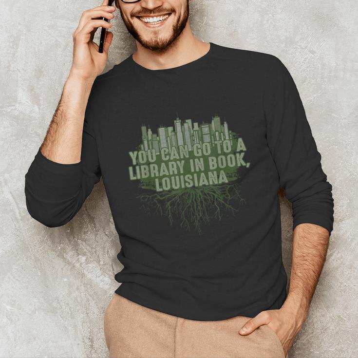 Go To a Library In Book Louisiana Pun LA Joke Baton Rouge Unisex Long Sleeve T-Shirt