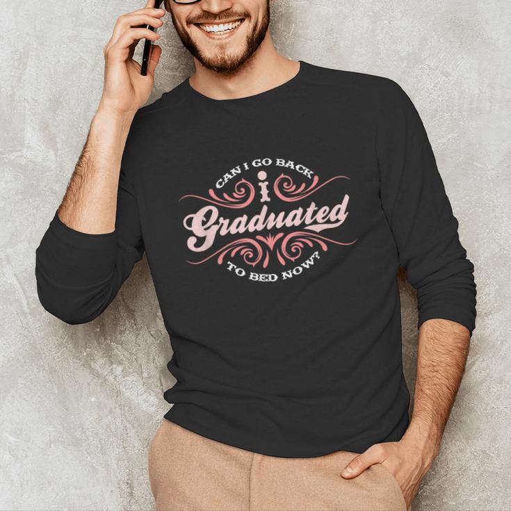 I Graduated Can I Go Back To Bed Now Cool Graduation Unisex Long Sleeve T-Shirt
