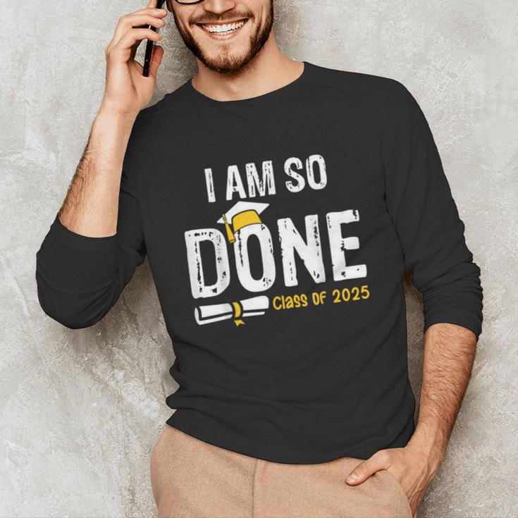 Graduation Class Of 2025 I Am So Done Graduation Unisex Long Sleeve T-Shirt