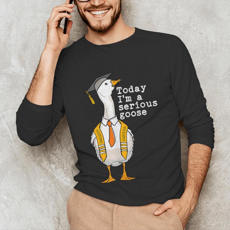 Graduation Senior Silly Goose Today Im A Serious Goose Unisex Long Sleeve T-Shirt