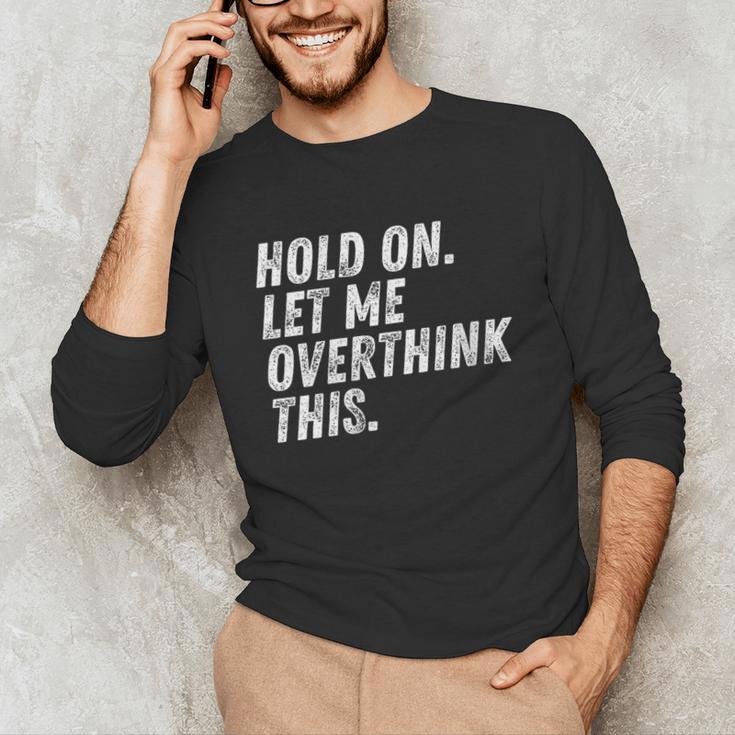 Hold On Let Me Overthink This Anxiety Introvert Person Unisex Long Sleeve T-Shirt