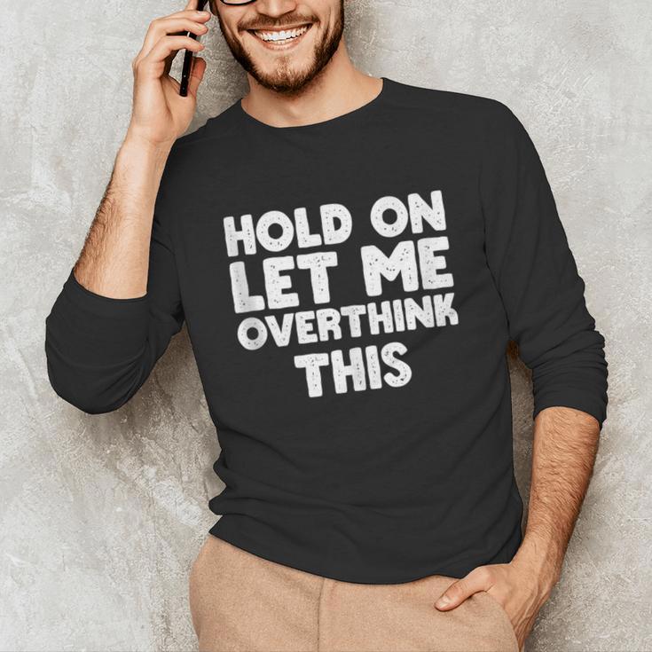 Hold On Let Me Overthink This Anxiety Introvert Unisex Long Sleeve T-Shirt Hold On Let Me Overthink This Anxiety Introvert Unisex Long Sleeve T-Shirt