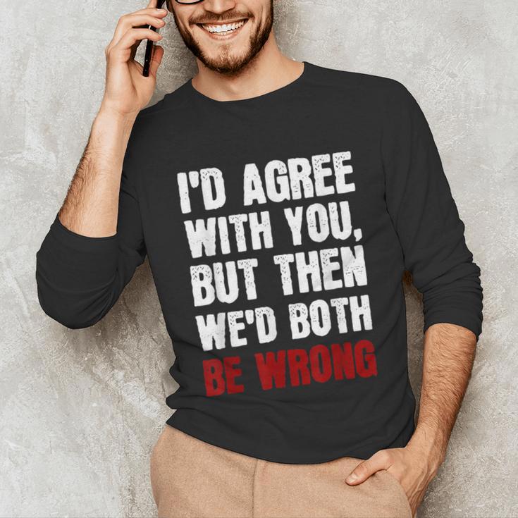 Humor Sarcastic Introvert Quote I'd Agree With You Unisex Long Sleeve T-Shirt Humor Sarcastic Introvert Quote I'd Agree With You Unisex Long Sleeve T-Shirt