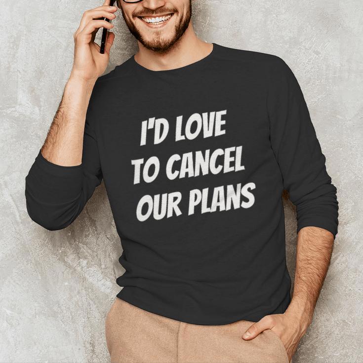 I'd Love To Cancel Our Plans Introvert Humor Art Unisex Long Sleeve T-Shirt