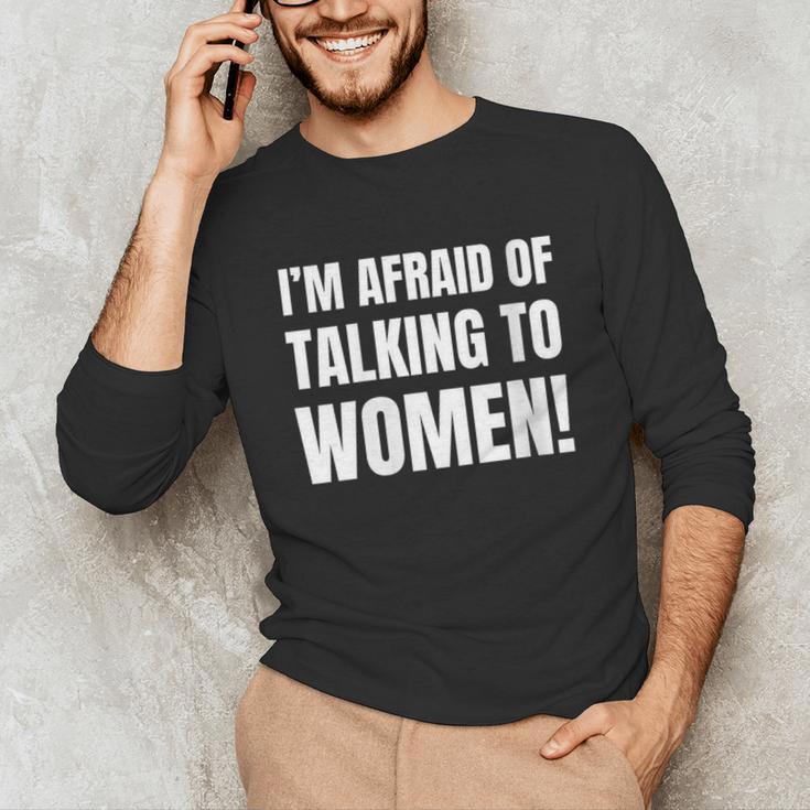 I'm Afraid Of Talking To Women Introvert Pick Up Line Unisex Long Sleeve T-Shirt I'm Afraid Of Talking To Women Introvert Pick Up Line Unisex Long Sleeve T-Shirt