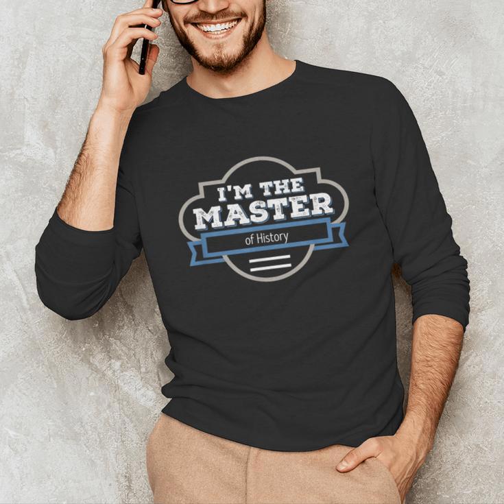 I'm The Master Of History Masters Graduation Shirt Unisex Long Sleeve T-Shirt
