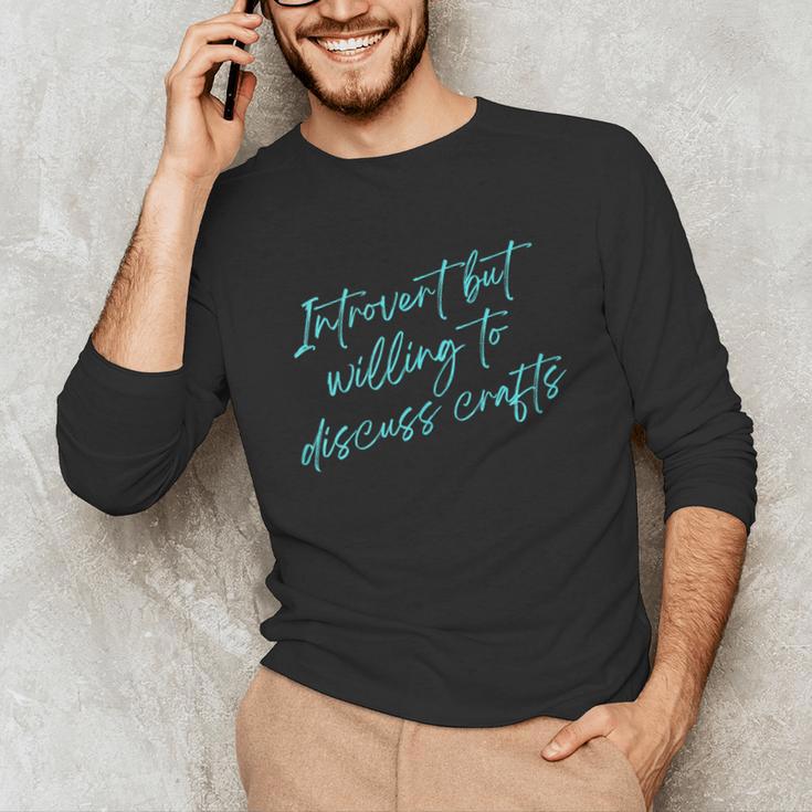 Introvert But Willing To Discuss Crafts Unisex Long Sleeve T-Shirt Introvert But Willing To Discuss Crafts Unisex Long Sleeve T-Shirt