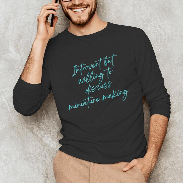 Introvert But Willing To Discuss Miniature Making Unisex Long Sleeve T-Shirt Introvert But Willing To Discuss Miniature Making Unisex Long Sleeve T-Shirt