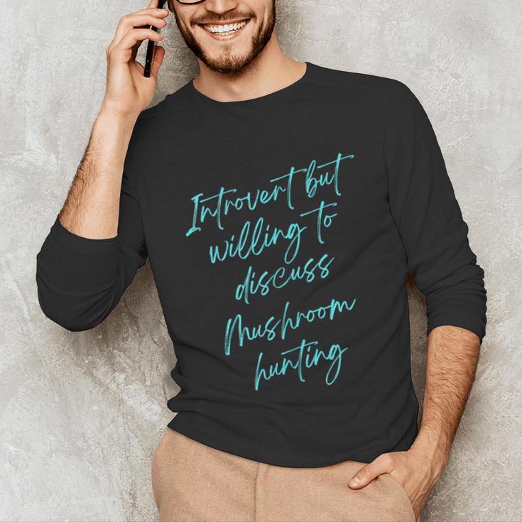 Introvert But Willing To Discuss Mushroom Hunting Unisex Long Sleeve T-Shirt Introvert But Willing To Discuss Mushroom Hunting Unisex Long Sleeve T-Shirt