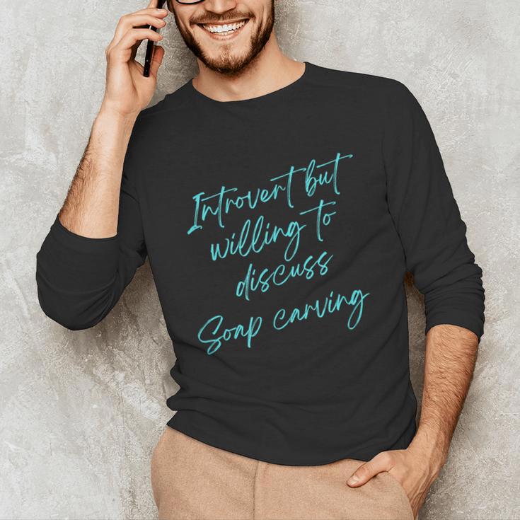 Introvert But Willing To Discuss Soap Carving Unisex Long Sleeve T-Shirt Introvert But Willing To Discuss Soap Carving Unisex Long Sleeve T-Shirt