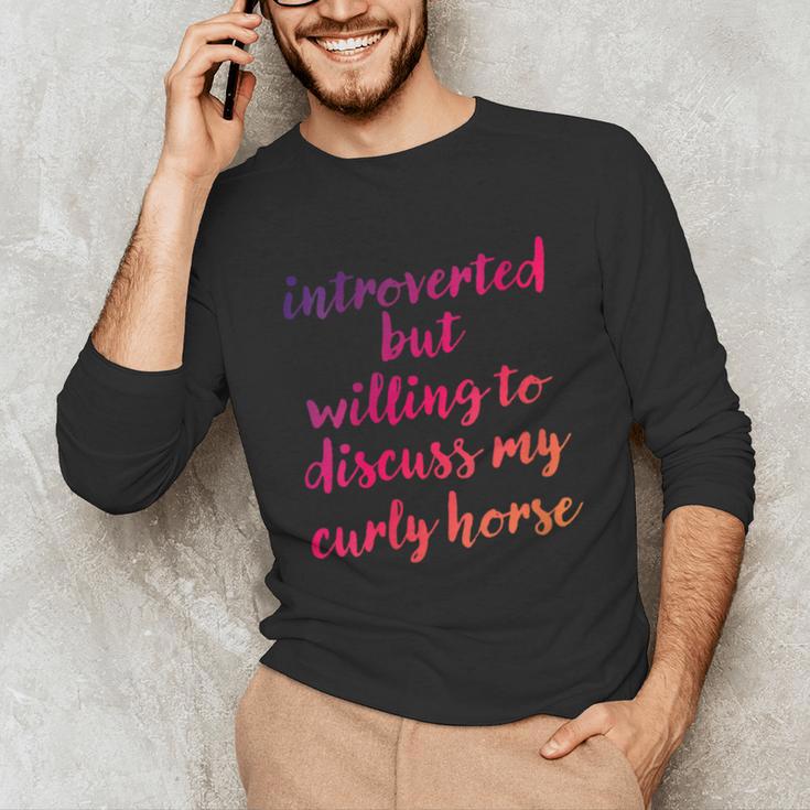 Introverted Willing To Discuss Curly Horse Introvert Unisex Long Sleeve T-Shirt