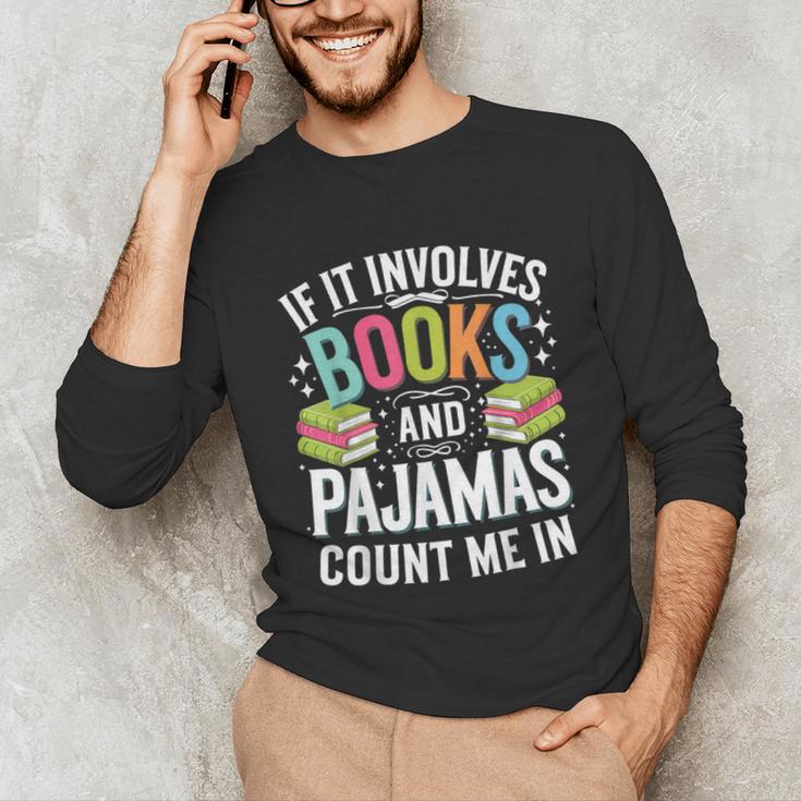 If It Involves Books And Pajamas Count Me In Unisex Long Sleeve T-Shirt If It Involves Books And Pajamas Count Me In Unisex Long Sleeve T-Shirt