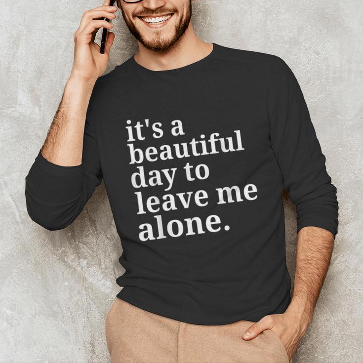 It's a Beautiful Day To Leave Me Alone Introvert Humor Unisex Long Sleeve T-Shirt