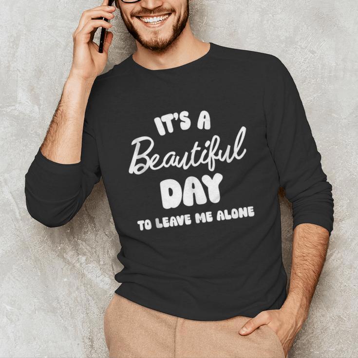 It's a Beautiful Day To Leave Me Alone Introvert Unisex Long Sleeve T-Shirt