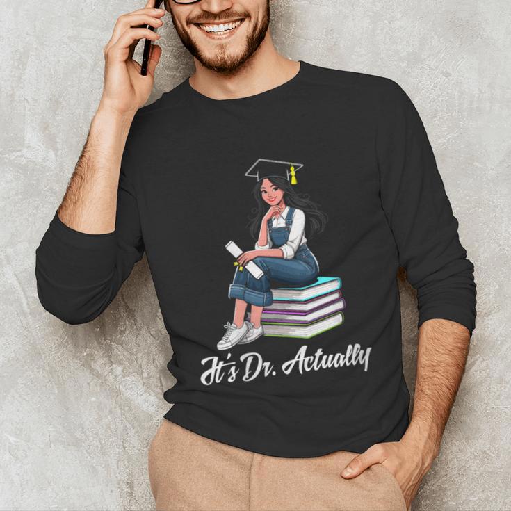 Its Dr Actually Doctorate PhD EdD Graduation Graduate Unisex Long Sleeve T-Shirt