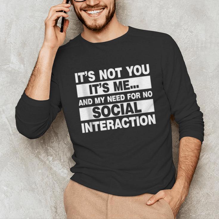 Its Not You Its Me And My Need For No Social Introvert Unisex Long Sleeve T-Shirt Its Not You Its Me And My Need For No Social Introvert Unisex Long Sleeve T-Shirt