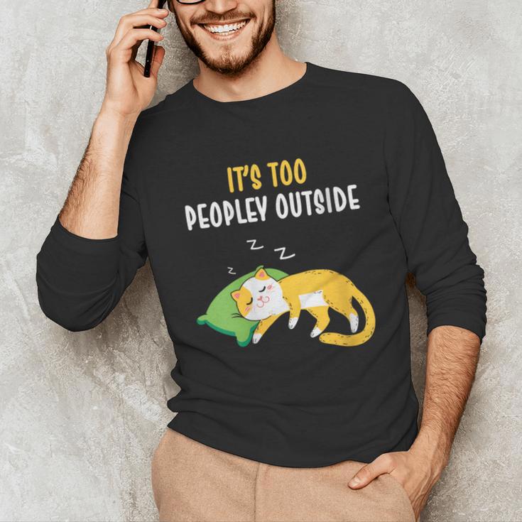 It's Too Peopley Outside Introvert And Cat Lover Unisex Long Sleeve T-Shirt It's Too Peopley Outside Introvert And Cat Lover Unisex Long Sleeve T-Shirt