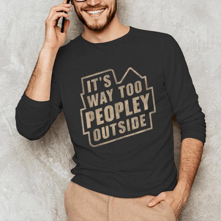 It's Way Too Peopley Outside Introvert Sarcastic Humor Unisex Long Sleeve T-Shirt It's Way Too Peopley Outside Introvert Sarcastic Humor Unisex Long Sleeve T-Shirt