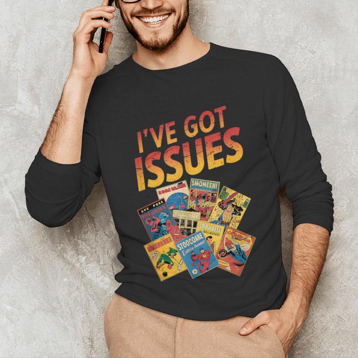 I'Ve Got Issues Comic Book Collecting Unisex Long Sleeve T-Shirt