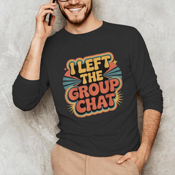 I Left The Group Chat Introvert Peace Tired Talk Alone Unisex Long Sleeve T-Shirt I Left The Group Chat Introvert Peace Tired Talk Alone Unisex Long Sleeve T-Shirt