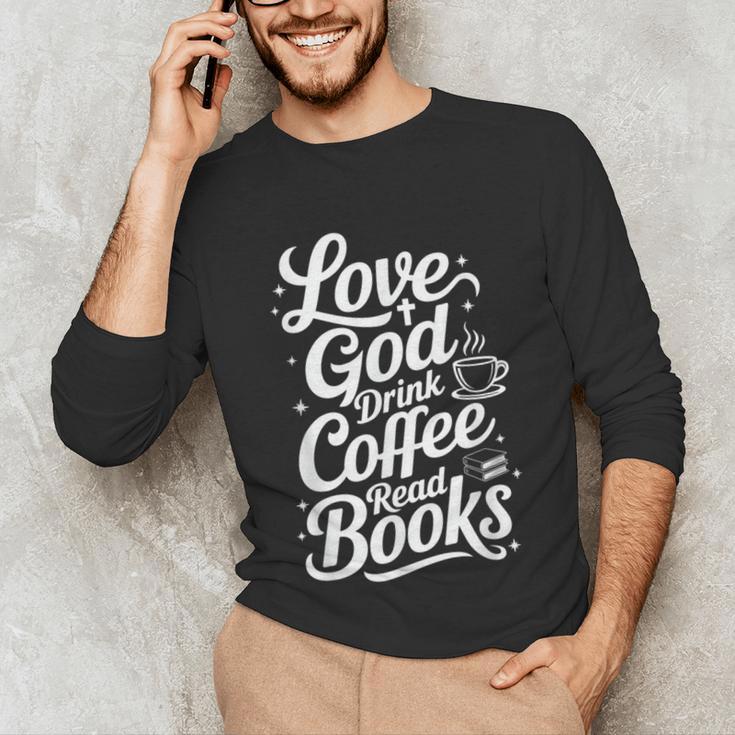 Love God Drink Coffee Read Books Christian Books Lovers Unisex Long Sleeve T-Shirt